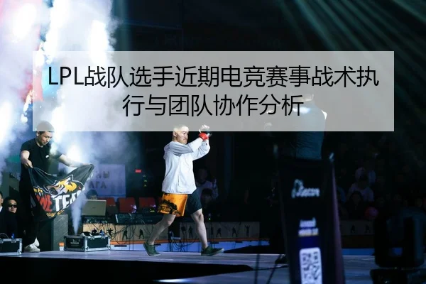 LPL战队选手近期电竞赛事战术执行与团队协作分析