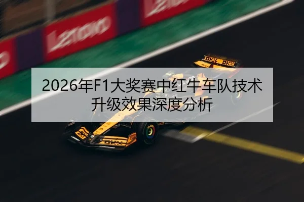 2026年F1大奖赛中红牛车队技术升级效果深度分析