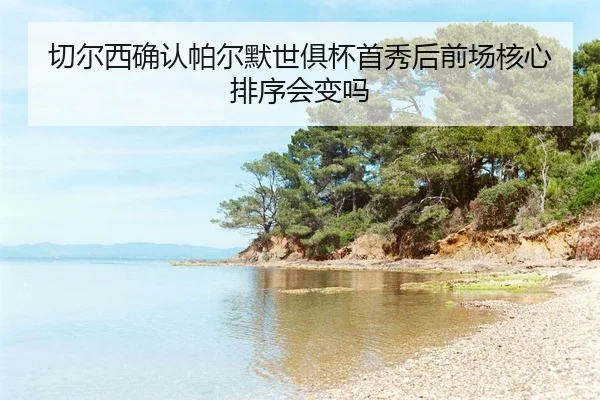 qie-er-xi-que-ren-pa-er-mo-shi-ju-bei-shou-xiu-hou-qian-chang-he-xin-pai-xu-hui-bian-ma-2-269.jpg