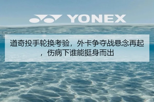 道奇投手轮换考验，外卡争夺战悬念再起，伤病下谁能挺身而出