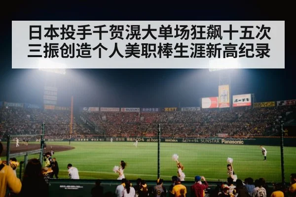 日本投手千贺滉大单场狂飙十五次三振创造个人美职棒生涯新高纪录